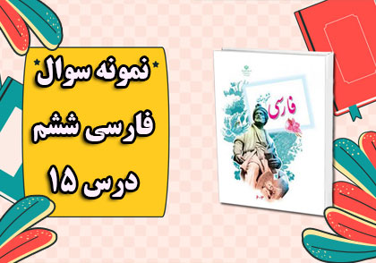 نمونه سوالات امتحانی درس 15 (میوه ی هنر) فارسی ششم ابتدایی با جواب